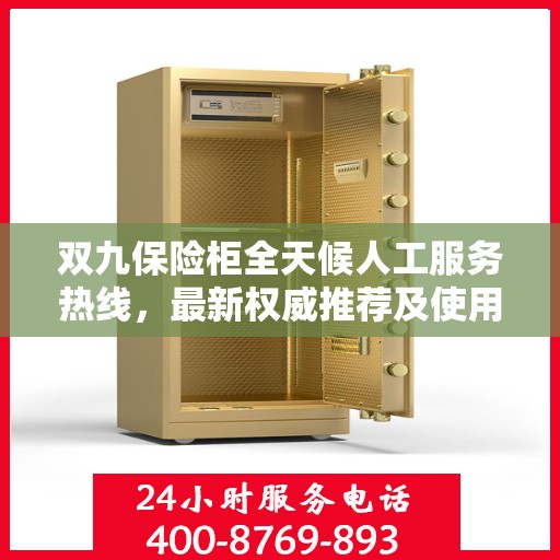 双九保险柜全天候人工服务热线，最新权威推荐及使用方法指南
