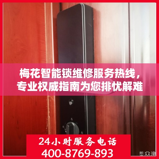 梅花智能锁维修服务热线，专业权威指南为您排忧解难。