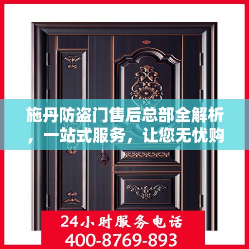 施丹防盗门售后总部全解析，一站式服务，让您无忧购锁！