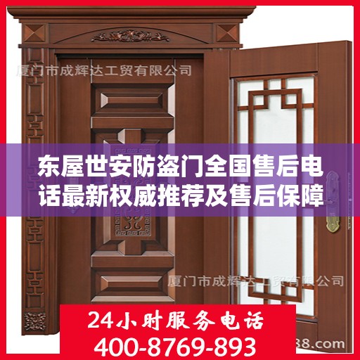 东屋世安防盗门全国售后电话最新权威推荐及售后保障详解