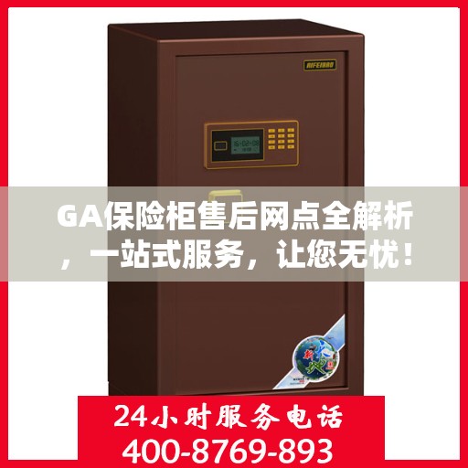 GA保险柜售后网点全解析，一站式服务，让您无忧！