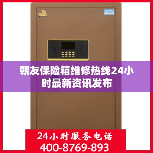 朝友保险箱维修热线24小时最新资讯发布