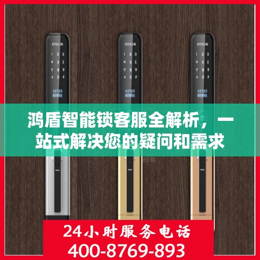 鸿盾智能锁客服全解析，一站式解决您的疑问和需求
