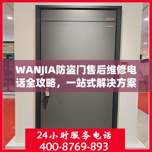 WANJIA防盗门售后维修电话全攻略，一站式解决方案与详细指南