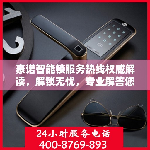 豪诺智能锁服务热线权威解读，解锁无忧，专业解答您的疑问