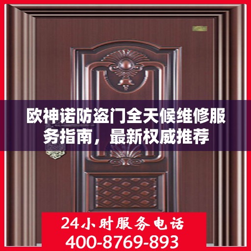 欧神诺防盗门全天候维修服务指南，最新权威推荐