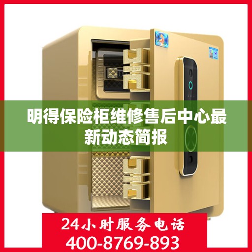 明得保险柜维修售后中心最新动态简报