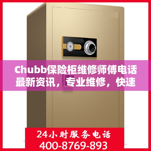 Chubb保险柜维修师傅电话最新资讯，专业维修，快速响应