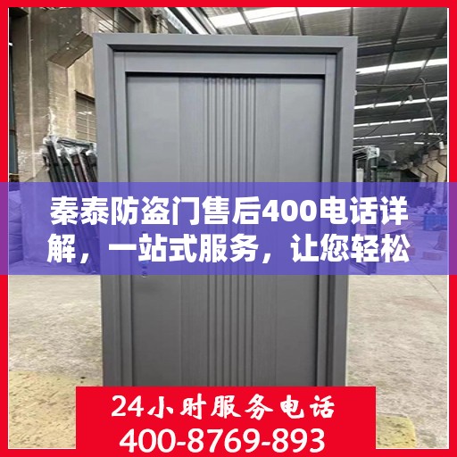 秦泰防盗门售后400电话详解，一站式服务，让您轻松解决所有问题