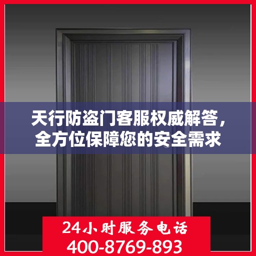 天行防盗门客服权威解答，全方位保障您的安全需求