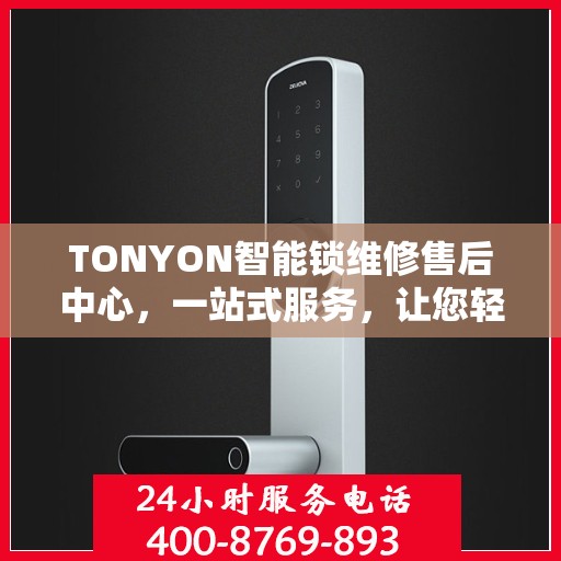 TONYON智能锁维修售后中心，一站式服务，让您轻松了解售后全貌