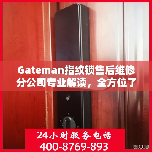 Gateman指纹锁售后维修分公司专业解读，全方位了解售后服务细节