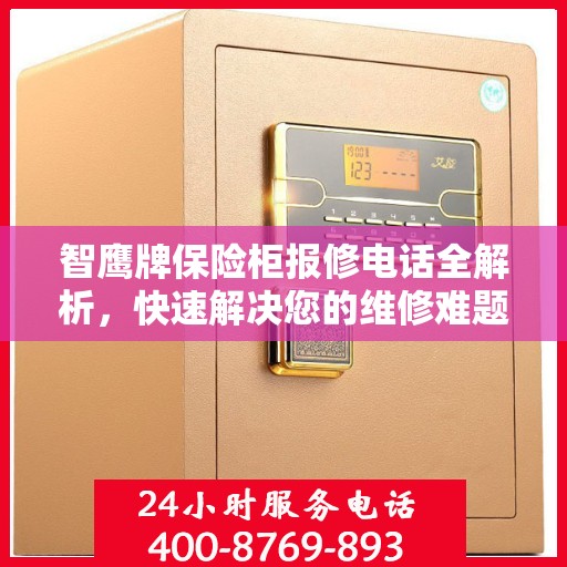 智鹰牌保险柜报修电话全解析，快速解决您的维修难题