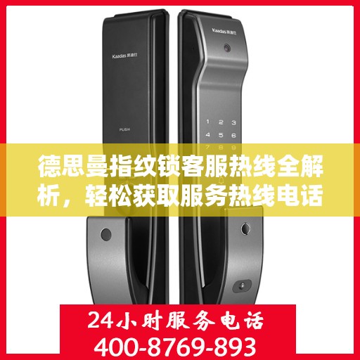 德思曼指纹锁客服热线全解析，轻松获取服务热线电话