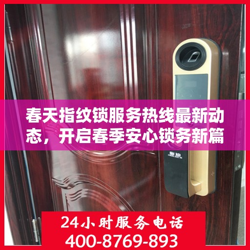 春天指纹锁服务热线最新动态，开启春季安心锁务新篇章