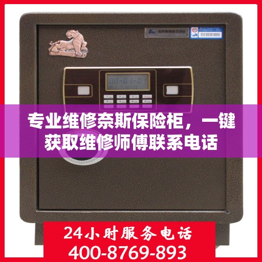 专业维修奈斯保险柜，一键获取维修师傅联系电话