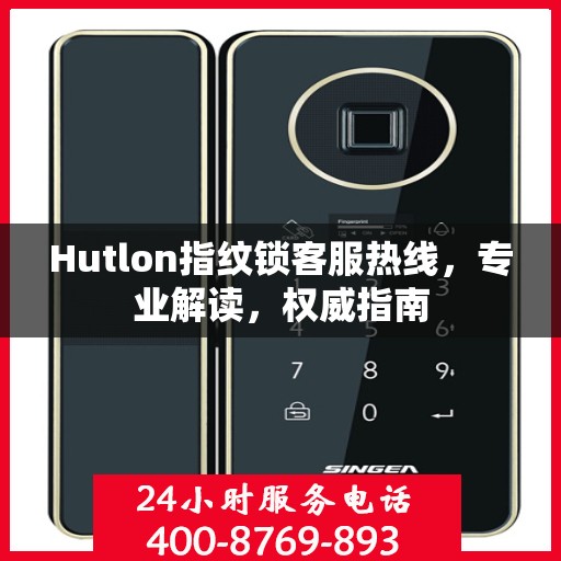 Hutlon指纹锁客服热线，专业解读，权威指南