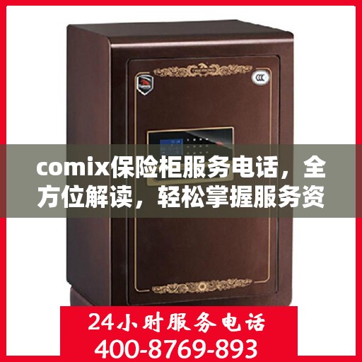 comix保险柜服务电话，全方位解读，轻松掌握服务资讯