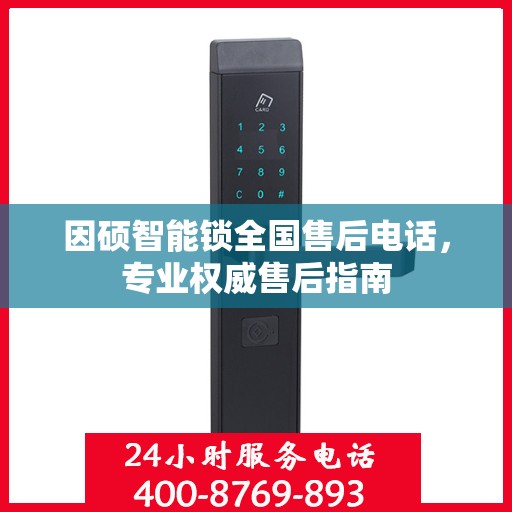 因硕智能锁全国售后电话，专业权威售后指南