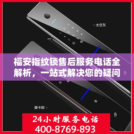 福安指纹锁售后服务电话全解析，一站式解决您的疑问