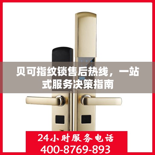 贝可指纹锁售后热线，一站式服务决策指南