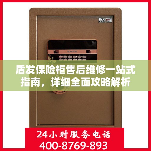 盾发保险柜售后维修一站式指南，详细全面攻略解析