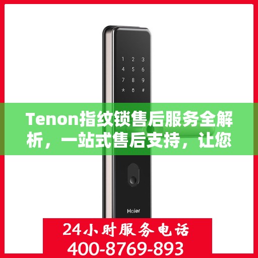 Tenon指纹锁售后服务全解析，一站式售后支持，让您无忧使用！