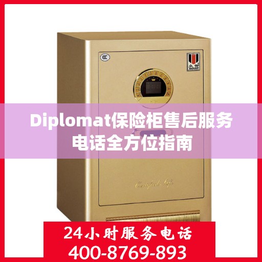 Diplomat保险柜售后服务电话全方位指南