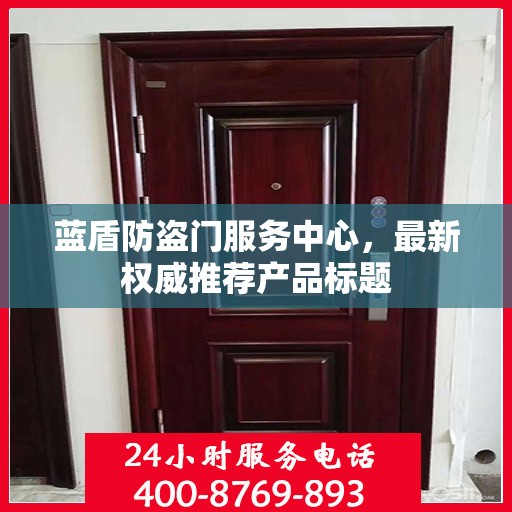 蓝盾防盗门服务中心，最新权威推荐产品标题