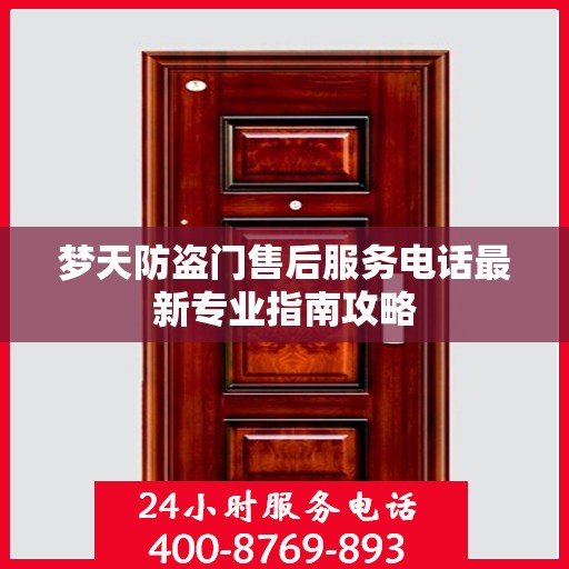 梦天防盗门售后服务电话最新专业指南攻略