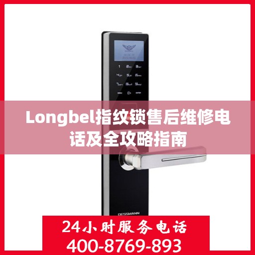 Longbel指纹锁售后维修电话及全攻略指南