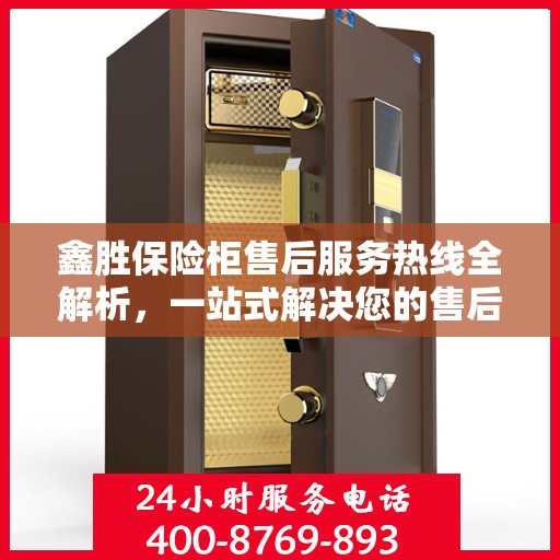 鑫胜保险柜售后服务热线全解析，一站式解决您的售后需求