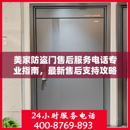 美家防盗门售后服务电话专业指南，最新售后支持攻略速递