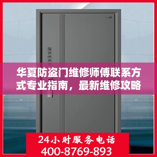 华夏防盗门维修师傅联系方式专业指南，最新维修攻略与电话资源速递