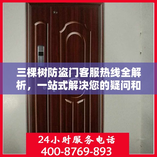 三棵树防盗门客服热线全解析，一站式解决您的疑问和需求