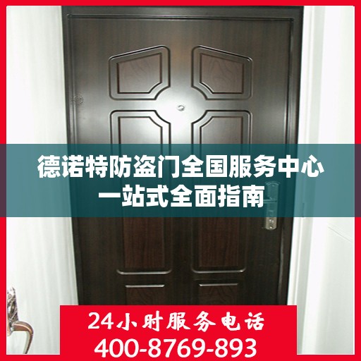 德诺特防盗门全国服务中心一站式全面指南