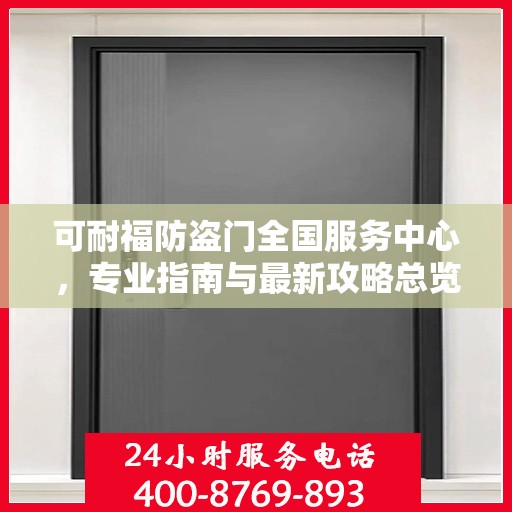 可耐福防盗门全国服务中心，专业指南与最新攻略总览