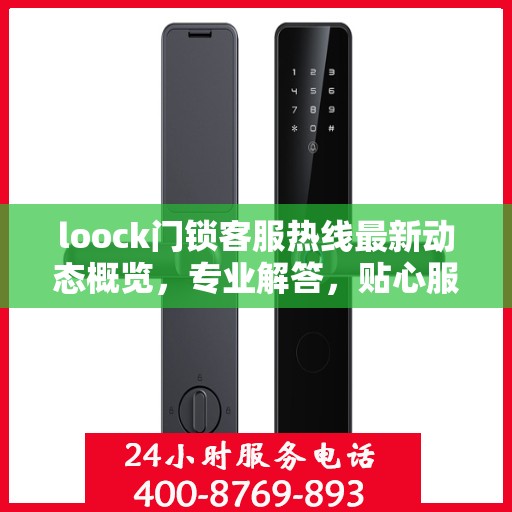 loock门锁客服热线最新动态概览，专业解答，贴心服务