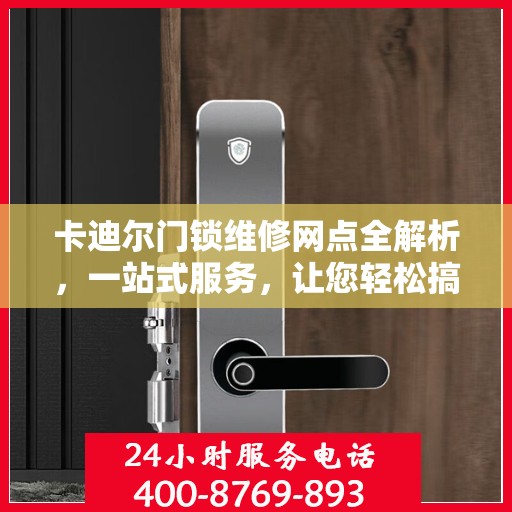 卡迪尔门锁维修网点全解析，一站式服务，让您轻松搞定维修问题