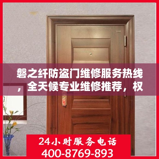 磐之纤防盗门维修服务热线，全天候专业维修推荐，权威推荐最新服务电话！