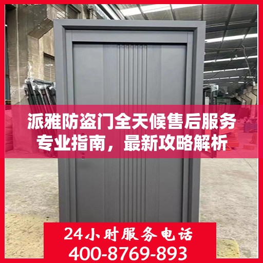 派雅防盗门全天候售后服务专业指南，最新攻略解析