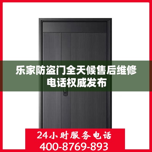 乐家防盗门全天候售后维修电话权威发布