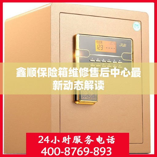 鑫顺保险箱维修售后中心最新动态解读