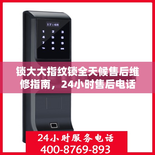 锁大大指纹锁全天候售后维修指南，24小时售后电话全解析