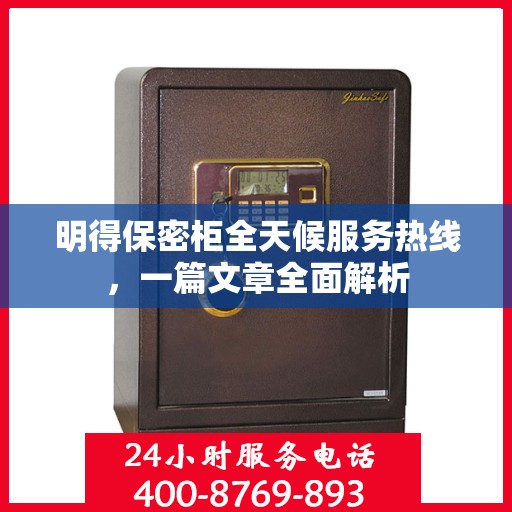 明得保密柜全天候服务热线，一篇文章全面解析