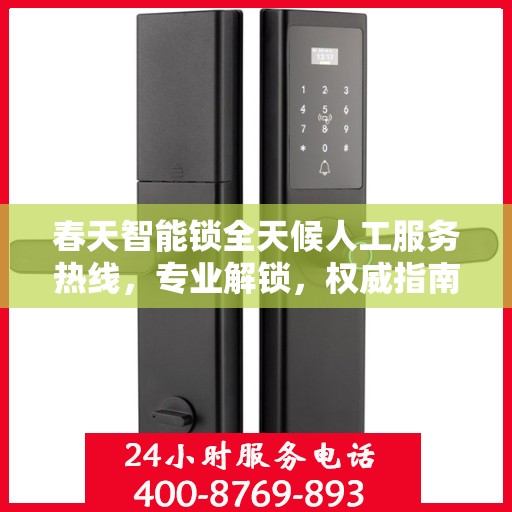春天智能锁全天候人工服务热线，专业解锁，权威指南