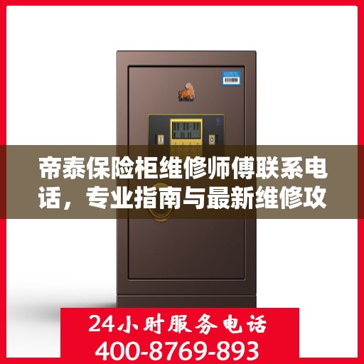 帝泰保险柜维修师傅联系电话，专业指南与最新维修攻略