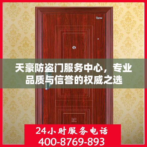 天豪防盗门服务中心，专业品质与信誉的权威之选