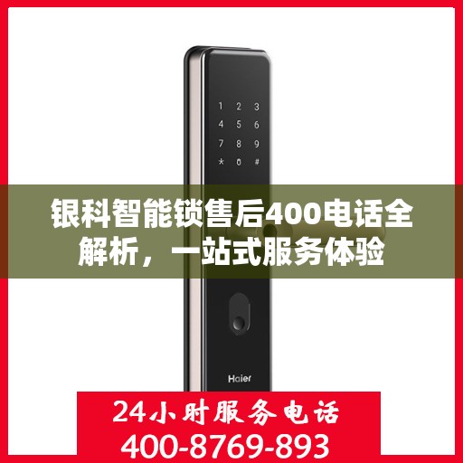 银科智能锁售后400电话全解析，一站式服务体验