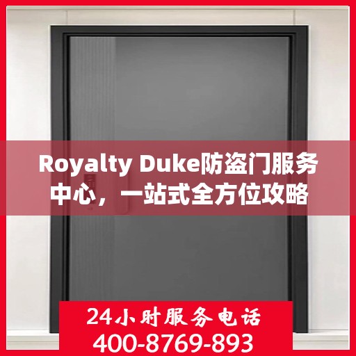 Royalty Duke防盗门服务中心，一站式全方位攻略